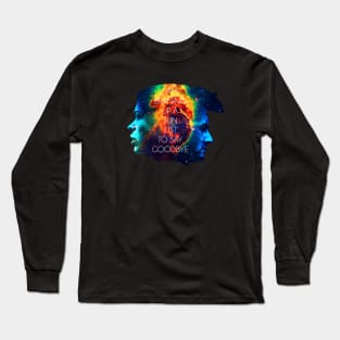 I AM BURNING UP A SUN JUST TO SAY GOODBYE Long Sleeve T-Shirt